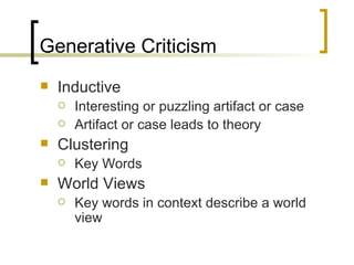 Generative Criticism Inductive  Interesting or puzzling artifact or case Artifact or case leads to theory Clustering Key Words World Views Key words in context describe a world view  