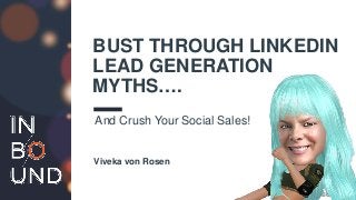 #INBOUND16
BUST THROUGH LINKEDIN
LEAD GENERATION
MYTHS….
And Crush Your Social Sales!
Viveka von Rosen
 