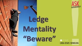 Ledge
Mentality
“Beware”
 