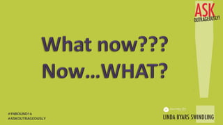 #ASKOUTRAGEOUSLY
#INBOUND16
 