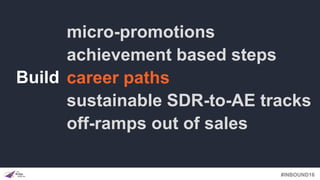 #INBOUND16
Build
micro-promotions
achievement based steps
career paths
sustainable SDR-to-AE tracks
off-ramps out of sales
