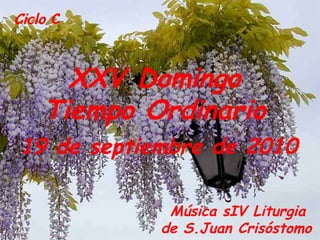 Ciclo  C  XXV Domingo Tiempo Ordinario 19 de septiembre de 2010   Música sIV Liturgia  de S.Juan Crisóstomo 