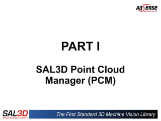PART I
SAL3D Point Cloud
 Manager (PCM)
 