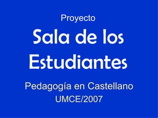 Proyecto Sala de los Estudiantes Pedagogía en Castellano UMCE/2007 