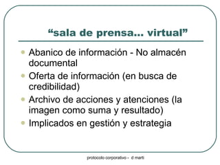 “ sala de prensa… virtual” Abanico de información - No almacén documental Oferta de información (en busca de credibilidad) Archivo de acciones y atenciones (la imagen como suma y resultado) Implicados en gestión y estrategia 