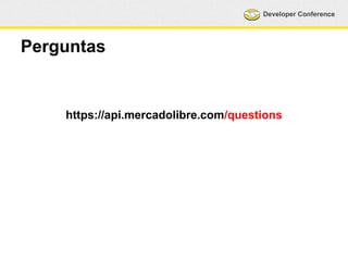 Developer Conference 
Perguntas 
https://api.mercadolibre.com/questions 
 