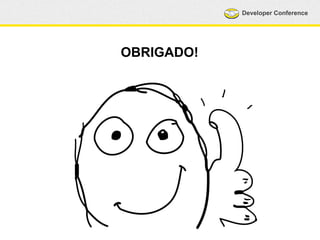 Developer Conference 
OBRIGADO! 
