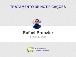 TRATAMENTO DE NOTIFICAÇÕES 
Rafael Prenzier 
Software Engineer 
 