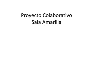 Proyecto Colaborativo 
Sala Amarilla 
 