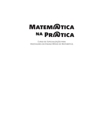 Curso de Especialização para
professores do Ensino Médio de Matemática
Matem@tica
na Pr@tica
 