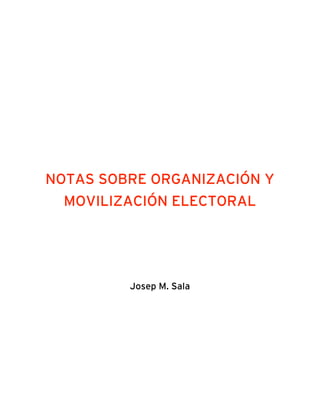 NOTAS SOBRE ORGANIZACIÓN Y
MOVILIZACIÓN ELECTORAL
Josep M. Sala
 