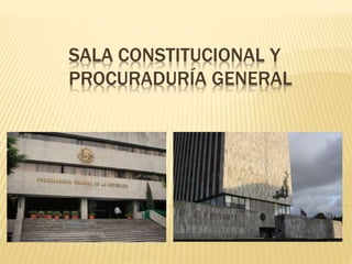 SALA CONSTITUCIONAL Y
PROCURADURÍA GENERAL
 