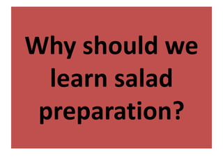 Why should we
learn salad
preparation?