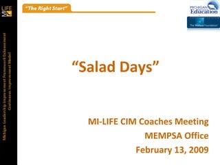 “ Salad Days” MI-LIFE CIM Coaches Meeting MEMPSA Office February 13, 2009 0 