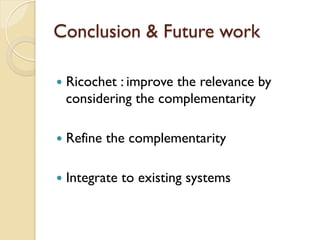 Conclusion & Future work
—  Ricochet : improve the relevance by
considering the complementarity
—  Refine the complementarity
—  Integrate to existing systems
 