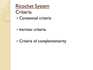 Ricochet System
Criteria
—  Contextual criteria
—  Intrinsic criteria
—  Criteria of complementarity
 