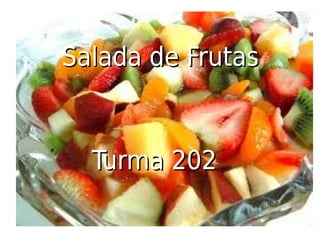 Salada de FrutasSalada de Frutas
Turma 202Turma 202
 