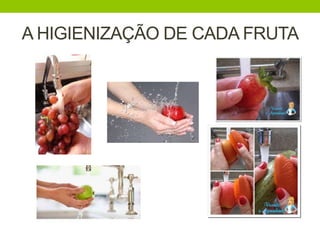 A HIGIENIZAÇÃO DE CADA FRUTA
 