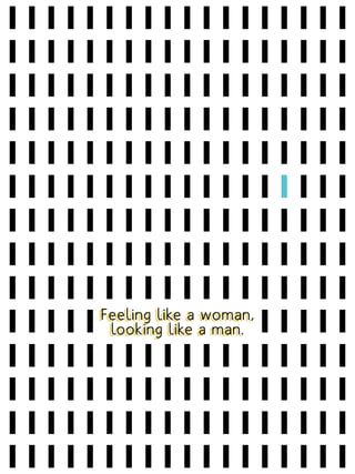 Feeling like a woman,
looking like a man.
Feeling like a woman,
looking like a man.
 