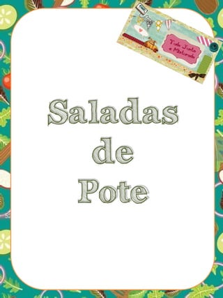 Saladas
de
Pote
Blog Tudo Junto e Misturado - www.carlacristinaalves.com
 