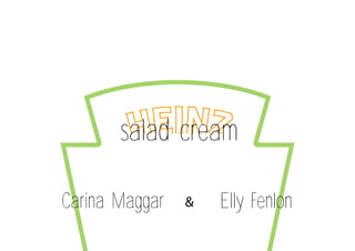 salad cream

Carina Maggar   &   Elly Fenlon
 