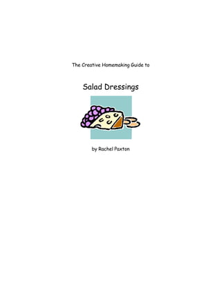 The Creative Homemaking Guide to



    Salad Dressings




        by Rachel Paxton
 