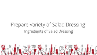 Ingredients of Salad Dressing
Prepare Variety of Salad Dressing
 