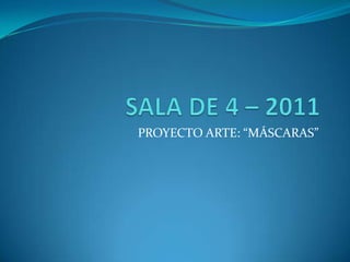 SALA DE 4 – 2011 PROYECTO ARTE: “MÁSCARAS” 