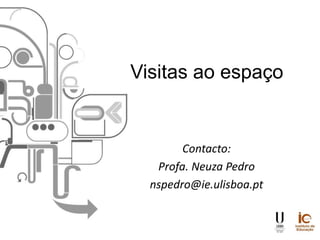 Visitas ao espaço
Contacto:
Profa. Neuza Pedro
nspedro@ie.ulisboa.pt
 