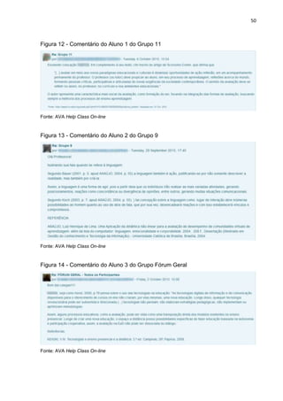 50
Figura 12 - Comentário do Aluno 1 do Grupo 11
Fonte: AVA Help Class On-line
Figura 13 - Comentário do Aluno 2 do Grupo 9
Fonte: AVA Help Class On-line
Figura 14 - Comentário do Aluno 3 do Grupo Fórum Geral
Fonte: AVA Help Class On-line
 