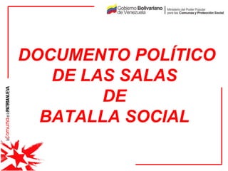 DOCUMENTO POLÍTICO
   DE LAS SALAS
        DE
  BATALLA SOCIAL
 