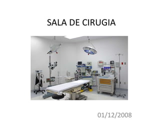 SALA DE CIRUGIA
01/12/2008
 