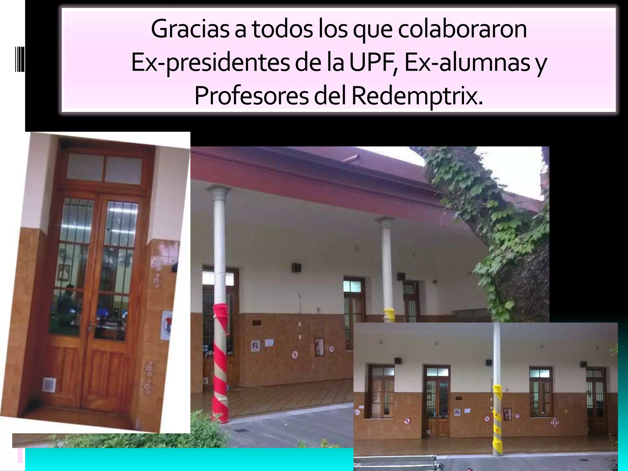 Graciasatodoslosquecolaboraron
Ex-presidentesdelaUPF,Ex-alumnasy
ProfesoresdelRedemptrix.
 