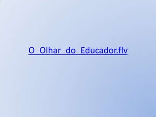 O_Olhar_do_Educador.flv
 
