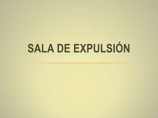 SALA DE EXPULSIÓN
 