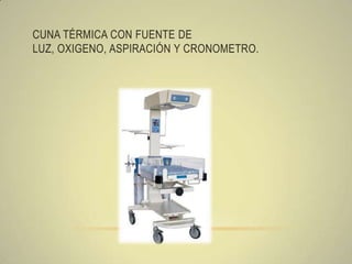 CUNA TÉRMICA CON FUENTE DE
LUZ, OXIGENO, ASPIRACIÓN Y CRONOMETRO.
 