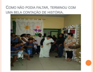 Como não podia faltar, terminou com uma bela contação de história.