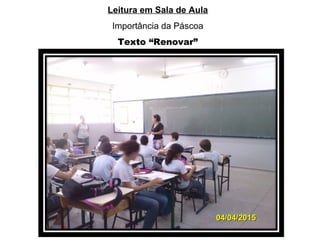 Leitura em Sala de Aula
Importância da Páscoa
Texto “Renovar”
04/04/201504/04/2015
 