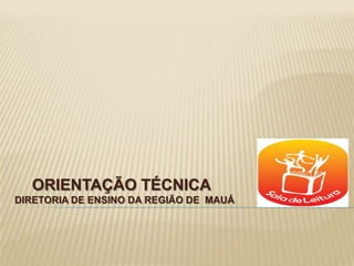     ORIENTAÇÃO TÉCNICA  DIRETORIA DE ENSINO DA REGIÃO DE  MAUÁ  