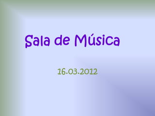 Sala de Música

    16.03.2012
 
