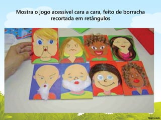 Mostra o jogo acessível cara a cara, feito de borracha
recortada em retângulos

 