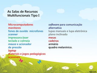 As Salas de Recursos
Multifuncionais Tipo I

 