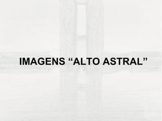 IMAGENS “ALTO ASTRAL”
 