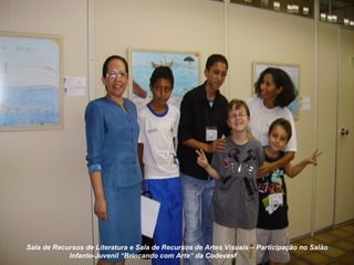 Sala de Recursos de Literatura e Sala de Recursos de Artes Visuais – Participação no Salão
            Infanto-Juvenil “Brincando com Arte” da Codevasf
 