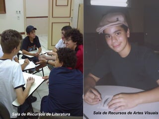 Sala de Recursos de Literatura   Sala de Recursos de Artes Visuais
 