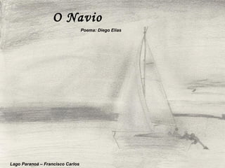 O Navio
                                  Poema: Diego Elias




Lago Paranoá – Francisco Carlos
 