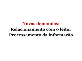 Novas demandas: Relacionamento com o leitor Processamento da informação 
