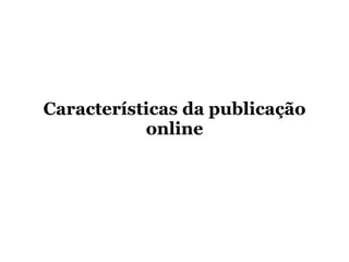 Características da publicação online 