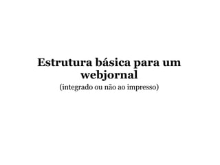 Estrutura básica para um webjornal (integrado ou não ao impresso) 