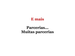 E mais Parcerias... Muitas parcerias 